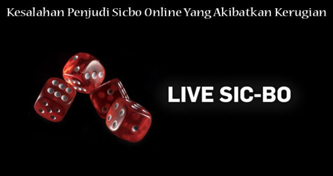 Kesalahan Penjudi Sicbo Online Yang Akibatkan Kerugian