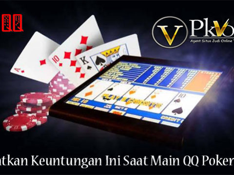 Manfaatkan Keuntungan Ini Saat Main QQ Poker Online